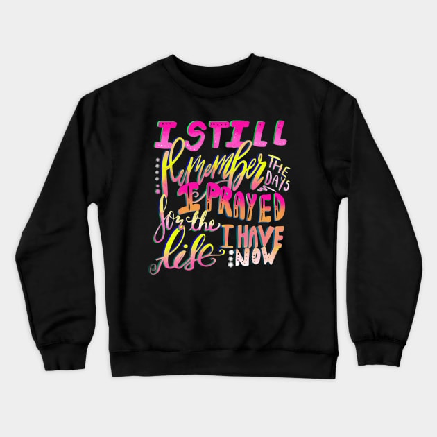 I Still Remember the Days I Prayed for the Life I Have Now Crewneck Sweatshirt by Therapy for Christians